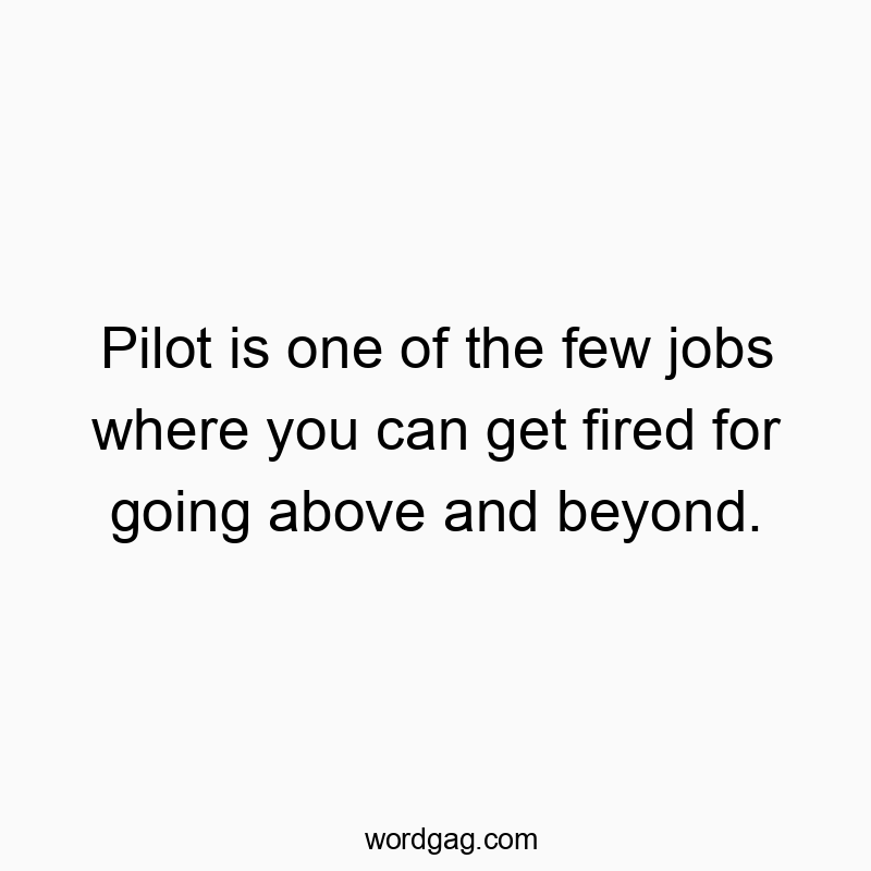 Pilot is one of the few jobs where you can get fired for going above and beyond.