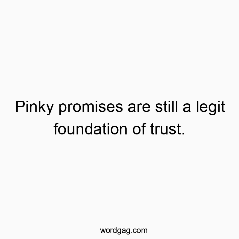 Pinky promises are still a legit foundation of trust.