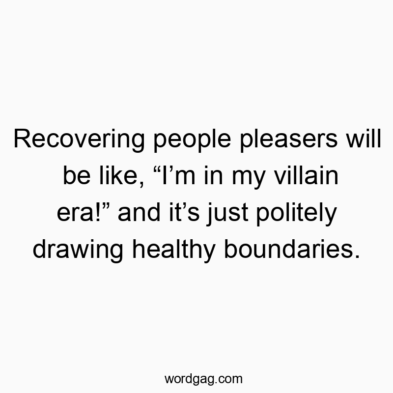 Funny recovery quotes - Recovering people pleasers will be like, “I’m in my villain era!” and it’s just politely drawing healthy boundaries.