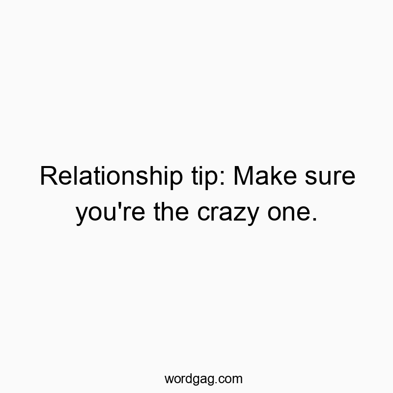 Relationship tip: Make sure you’re the crazy one.