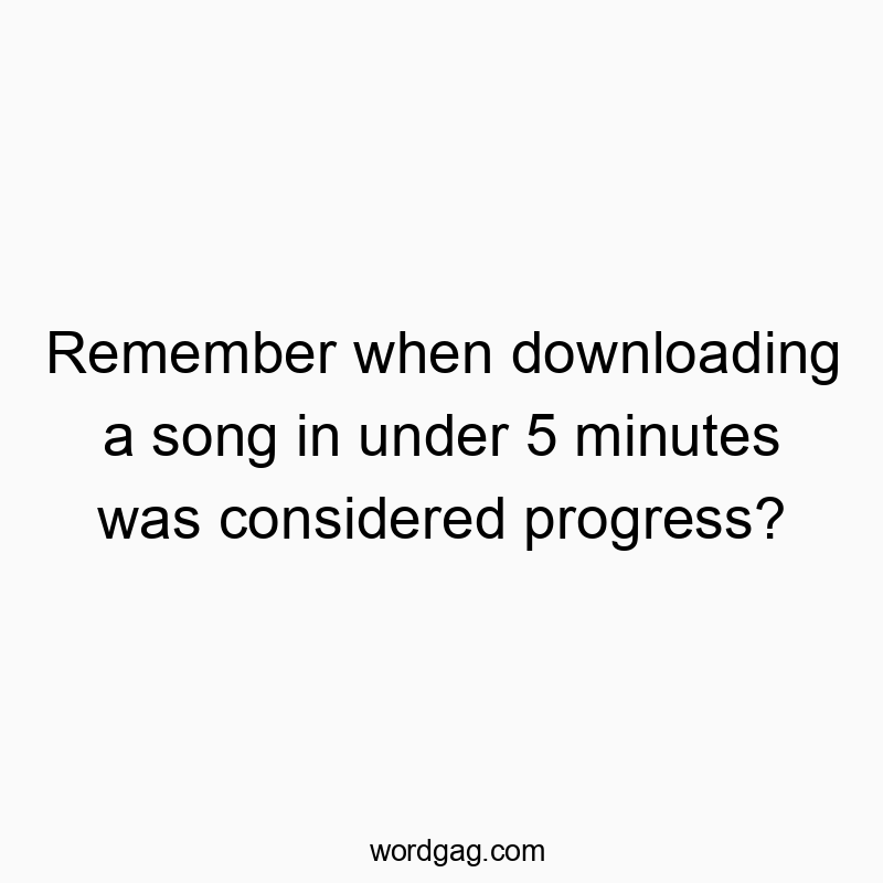 Witty text about nostalgic tech struggles, humorous reflection on past download speeds.