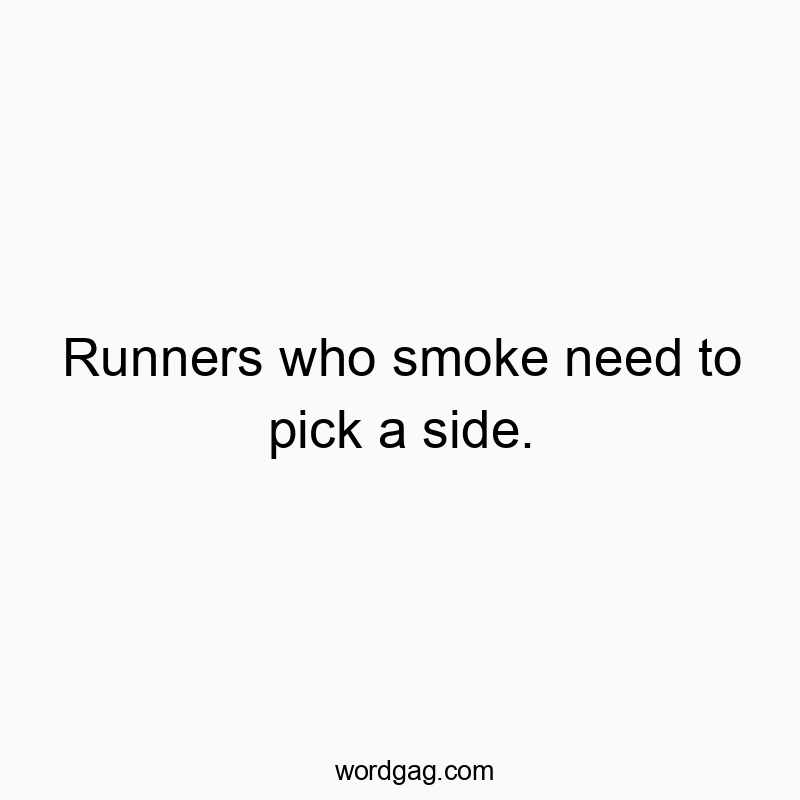 Funny smoke quotes - Runners who smoke need to pick a side.