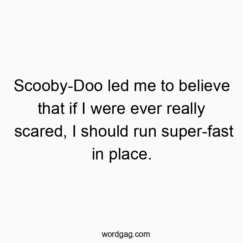 Funny run quotes - Scooby-Doo led me to believe that if I were ever really scared, I should run super-fast in place.