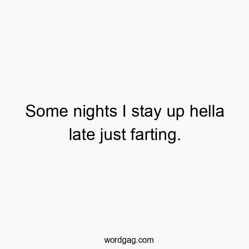 Funny i quotes - Some nights I stay up hella late just farting.