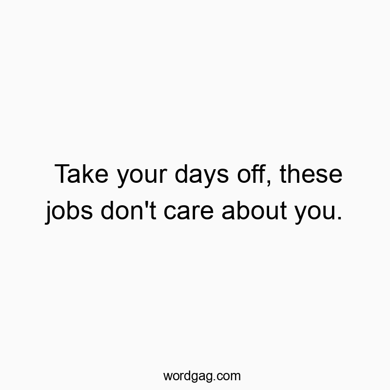 Take your days off, these jobs don’t care about you.