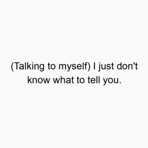 (Talking to myself) I just don’t know what to tell you.