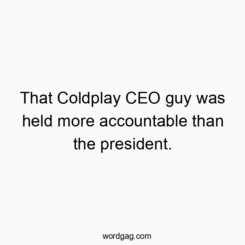 That Coldplay CEO guy was held more accountable than the president.