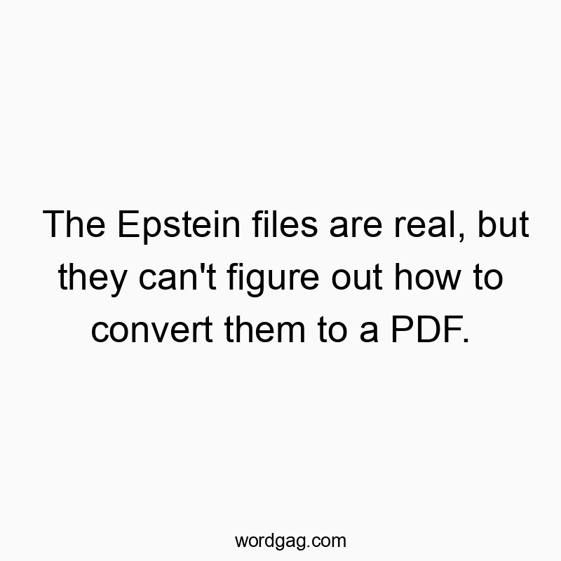 The Epstein files are real, but they can’t figure out how to convert them to a PDF.
