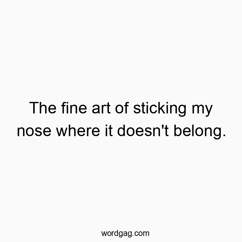 Playful quote about curiosity and mischief, with a humorous and cheeky tone.