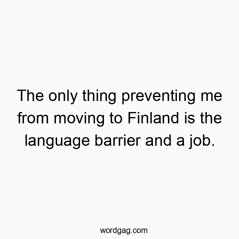 Humorous text about hesitating to move to Finland due to language and work concerns.