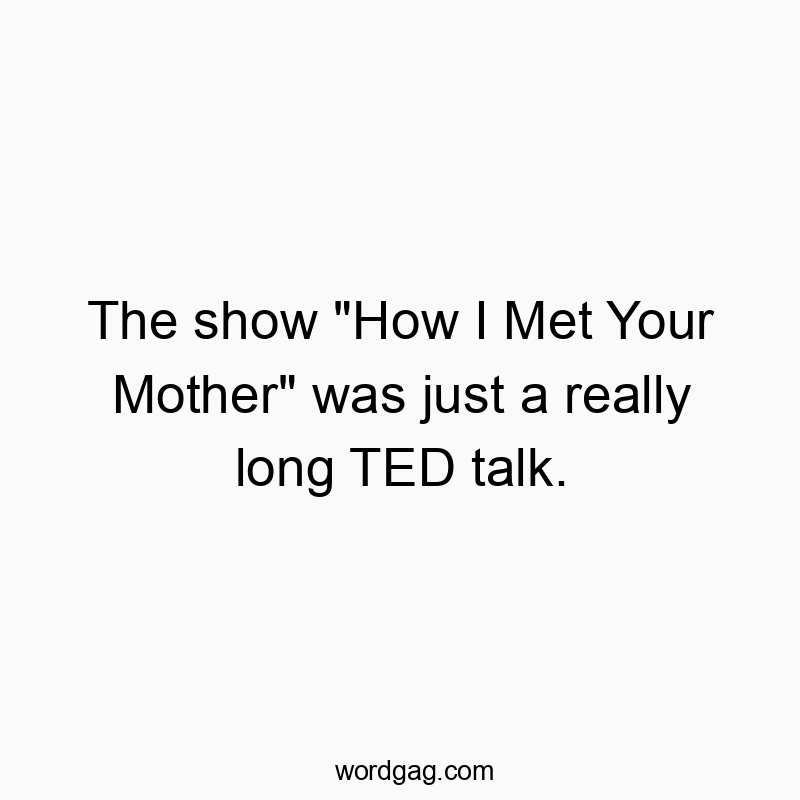 The show “How I Met Your Mother” was just a rea…