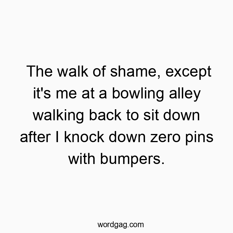The walk of shame, except it’s me at a bowling alley walking back to sit down after I knock down zero pins with bumpers.