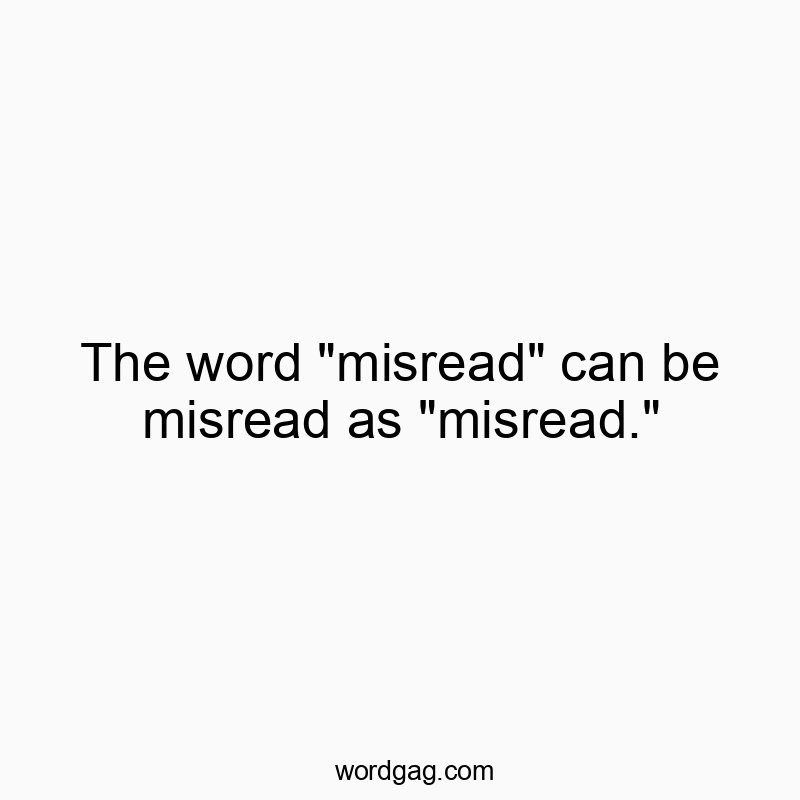 The word “misread” can be misread as “misread.”