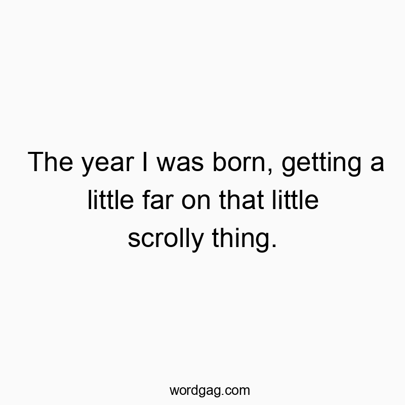 The year I was born, getting a little far on that little scrolly thing.