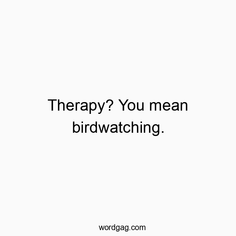 Playful quote highlighting birdwatching as therapy, with a humorous twist on mental health.