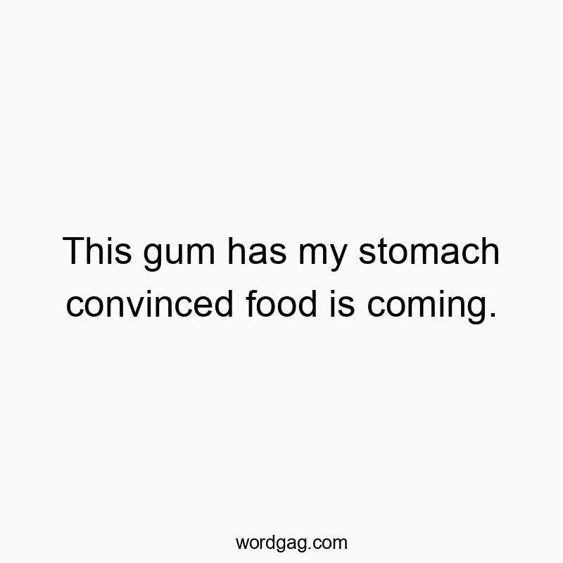 Playful quote about false hunger, with humorous words about gum tricking the stomach.