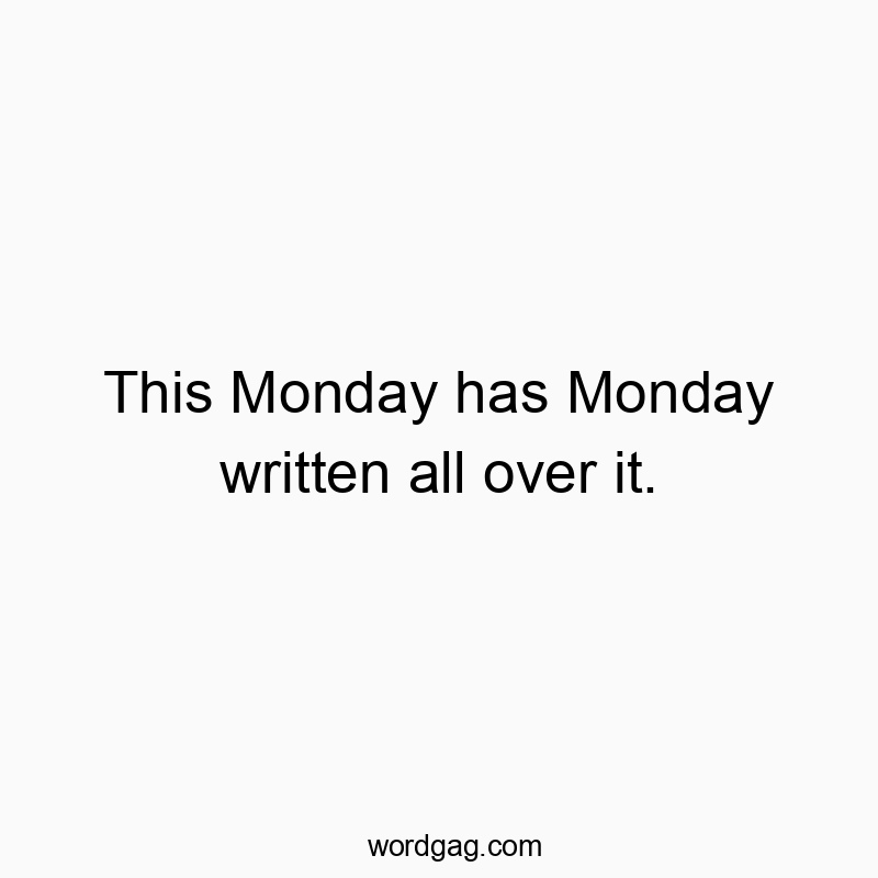 This Monday has Monday written all over it.