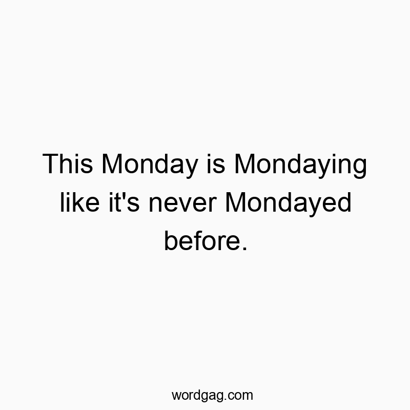 This Monday is Mondaying like it’s never Mondayed before.