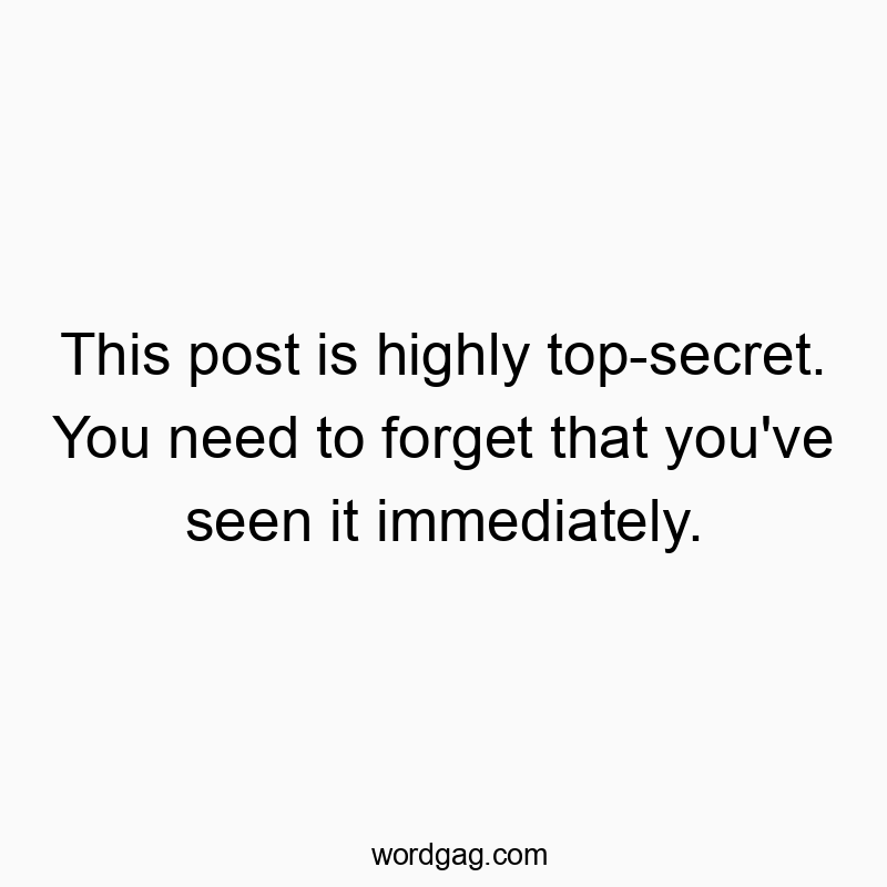 This post is highly top-secret. You need to forget that you’ve seen it immediately.