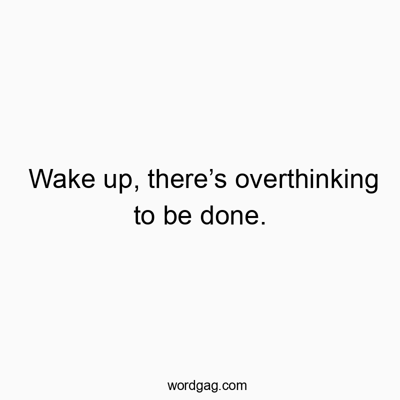 Funny mental activity quotes - Wake up, there’s overthinking to be done.