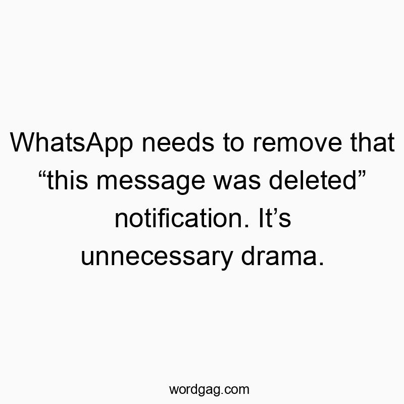 Funny social media quotes - WhatsApp needs to remove that “this message was deleted” notification. It’s unnecessary drama.