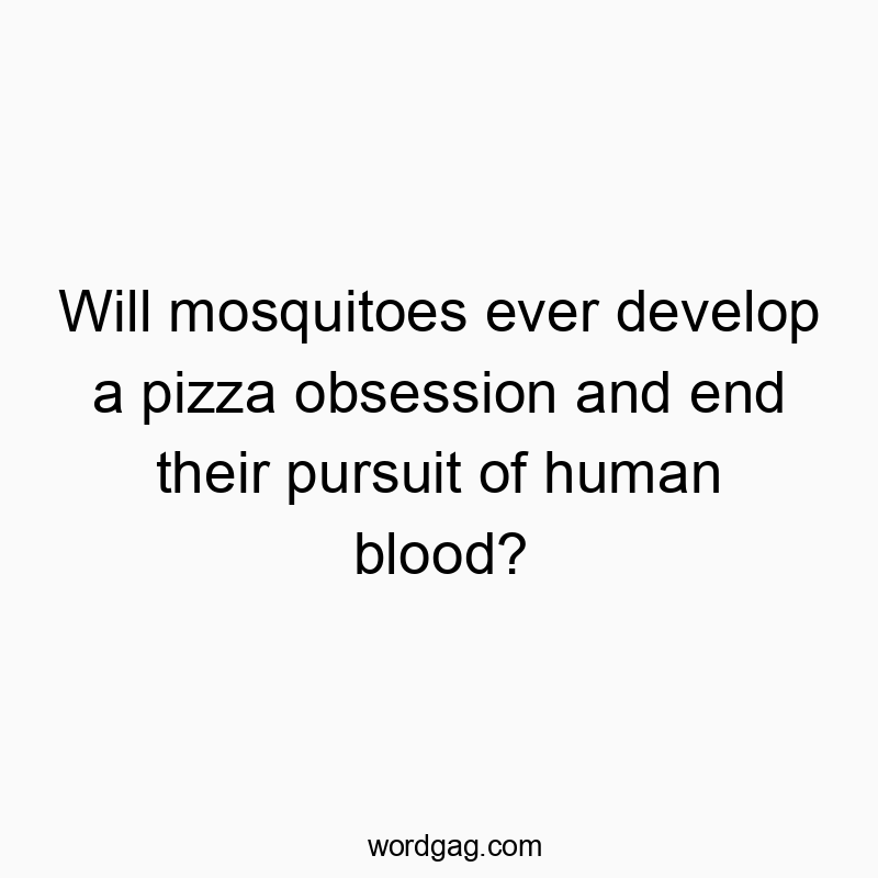 Will mosquitoes ever develop a pizza obsession and end their pursuit of human blood?