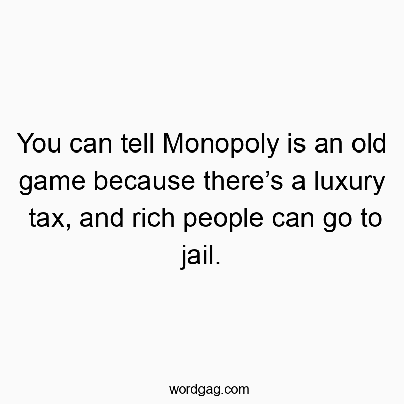 Funny rich person quotes - You can tell Monopoly is an old game because there’s a luxury tax, and rich people can go to jail.