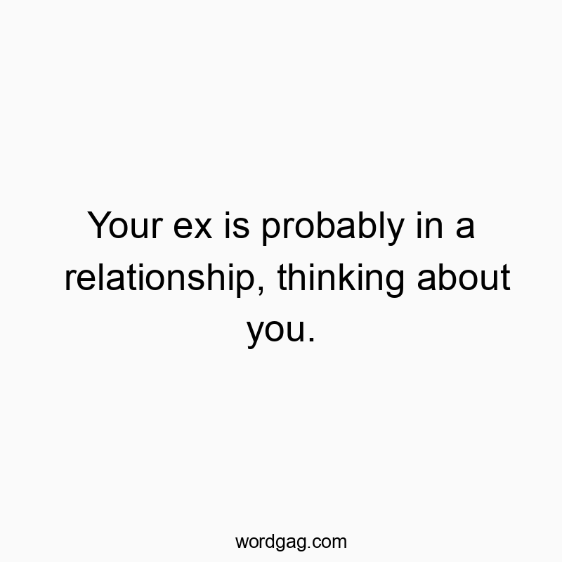 Funny thinking quotes - Your ex is probably in a relationship, thinking about you.