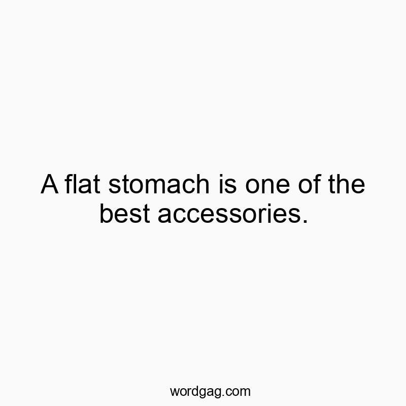Funny flat stomach quotes - A flat stomach is one of the best accessories.