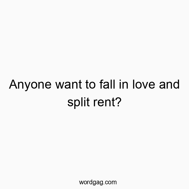 Anyone want to fall in love and split rent?