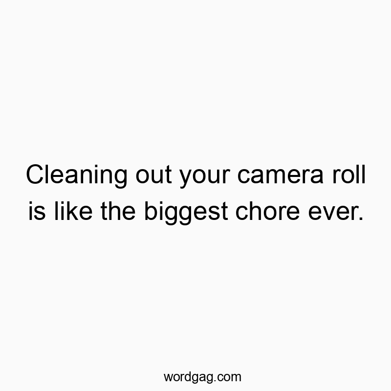 Cleaning out your camera roll is like the biggest chore ever.