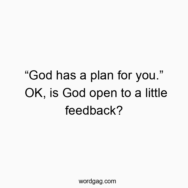 Funny God quotes - “God has a plan for you.” OK, is God open to a little feedback?