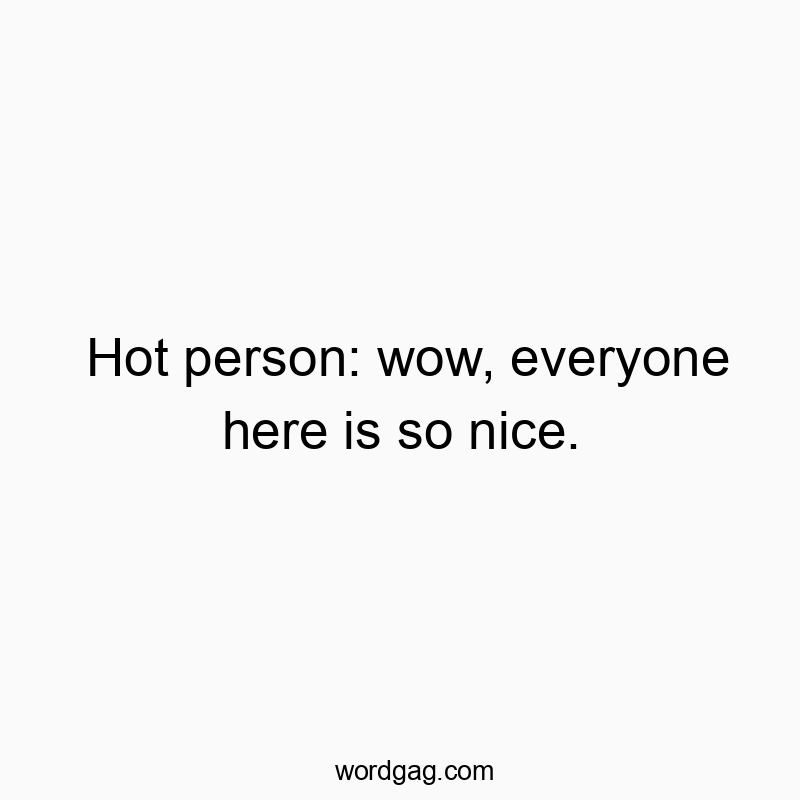 Playful quote about feeling attractive and surprised by kindness from others.