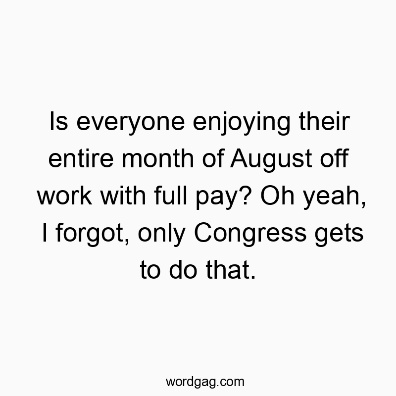 Humorous text about August break privileges, highlighting political humor and playful sarcasm.