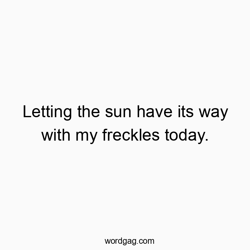 Letting the sun have its way with my freckles today.