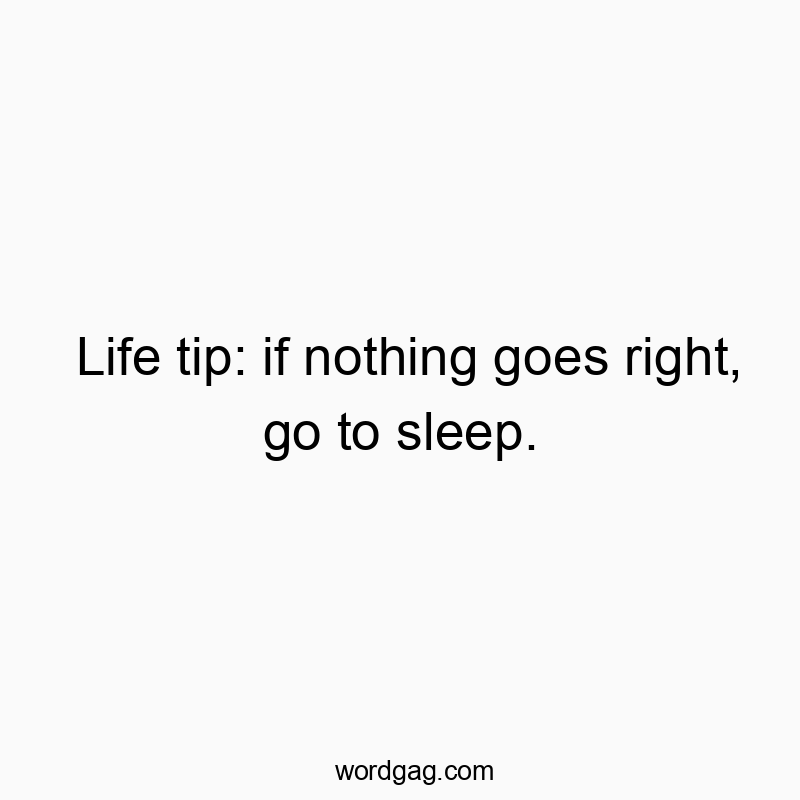 Witty text offering a humorous life hack about sleeping when things go wrong.