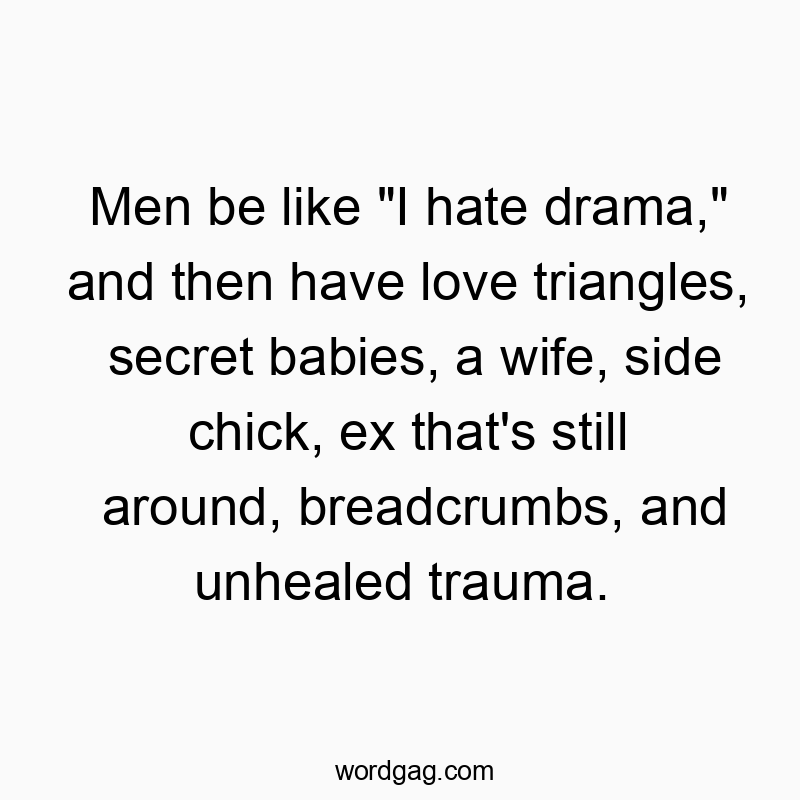 Playful quote highlighting men's love for drama and complicated relationships.