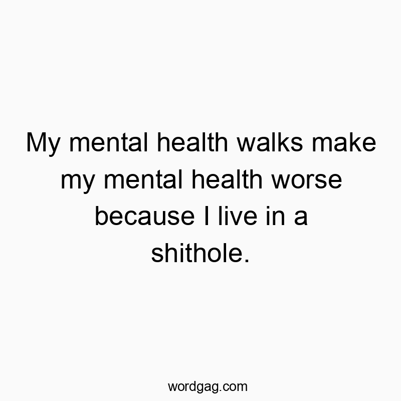 16 Funny walks quotes - My mental health walks make my mental health worse because…