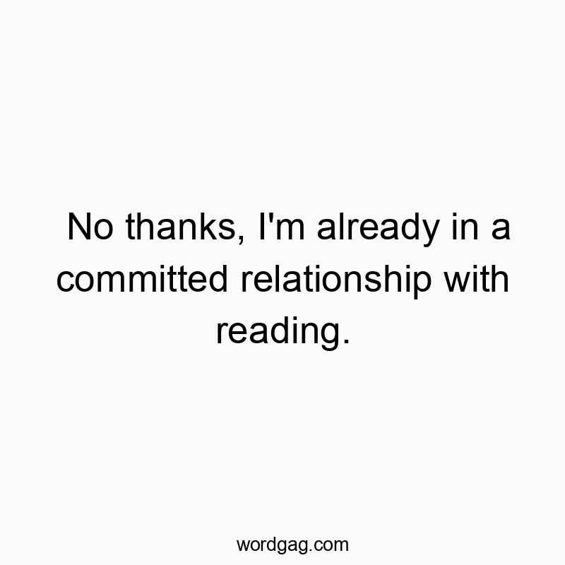 Funny commitment quotes - No thanks, I’m already in a committed relationship with reading.