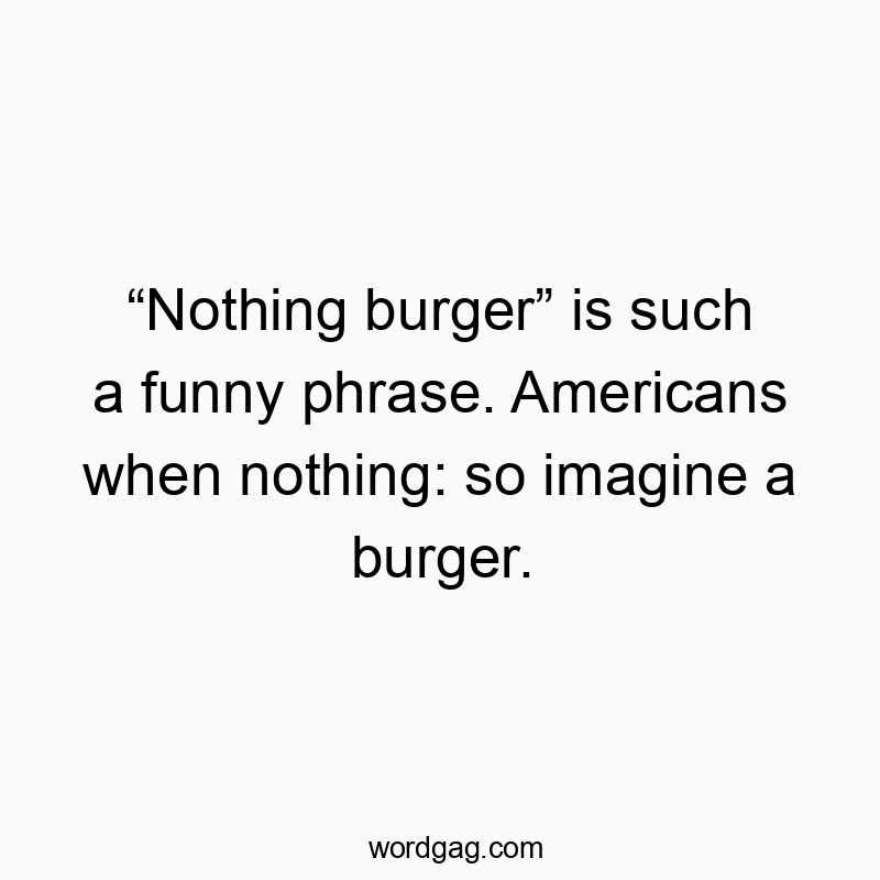 Playful quote about Americans imagining a burger when there's nothing—humorous and witty text.