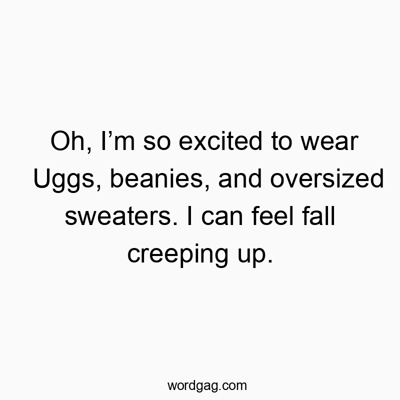 Oh, I’m so excited to wear Uggs, beanies, and oversized sweaters. I can feel fall creeping up.