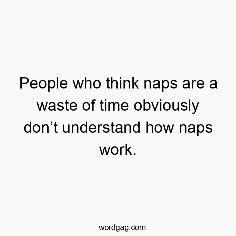 People who think naps are a waste of time obviously don’t u…