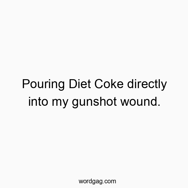 Humorous text about absurdly pouring Diet Coke into a gunshot wound, playful and shocking.