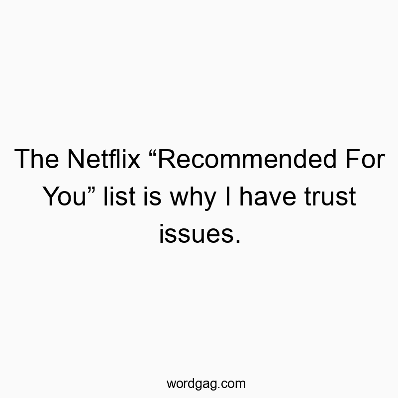 The Netflix โRecommended For Youโ list is why I have trust issues.