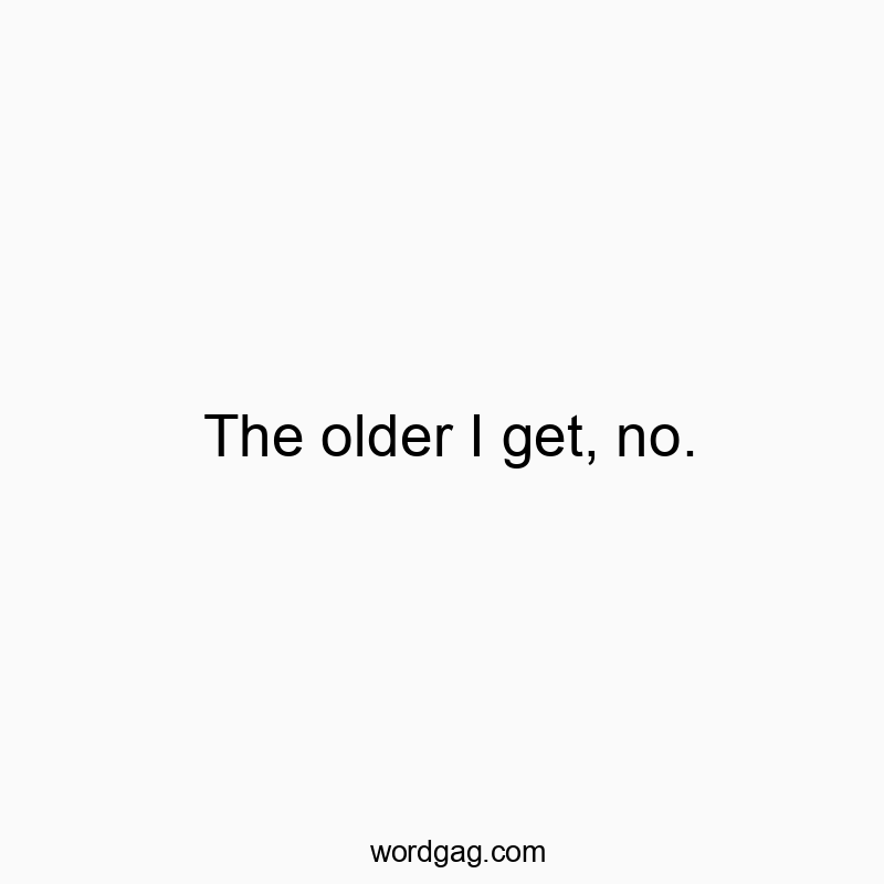 Witty quote about aging with a humorous refusal to accept it gracefully.