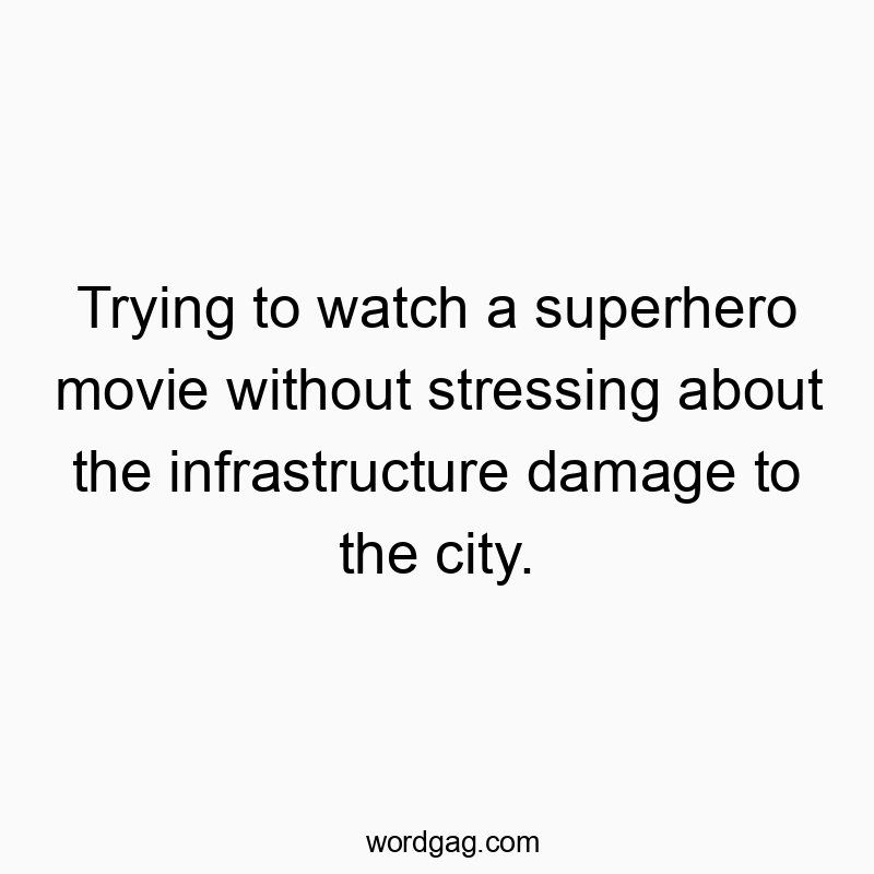 Trying to watch a superhero movie without stressing about the infrastructure damage to the city.