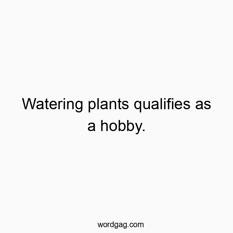Funny text about gardening hobbies, highlighting the playful view of watering plants as a pastime.