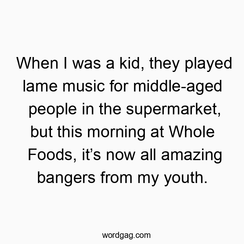 When I was a kid, they played lame music for middle-aged people in the supermarket, but this morning at Whole Foods, itโs now all amazing bangers from my youth.
