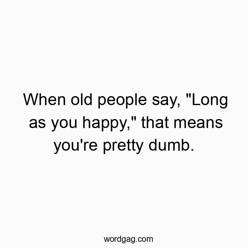 Humorous text about aging and happiness with a witty, playful tone.