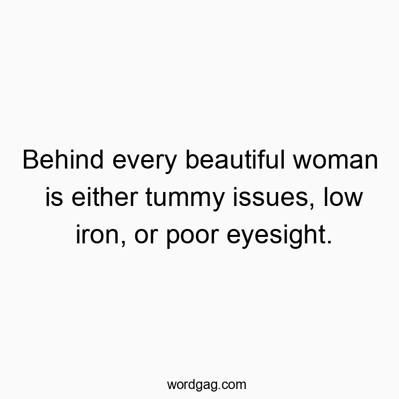 20 Funny issues quotes - Behind every beautiful woman is either tummy issues, low ir…